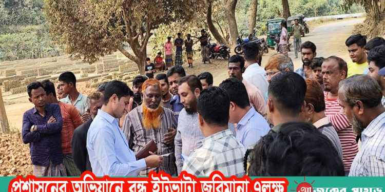 প্রশাসনের অভিযানে বন্ধ ইটভাটা জরিমানা ৭লক্ষ