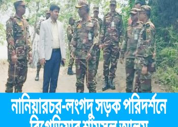 নানিয়ারচর লংগদু সড়ক পরিদর্শনে বিগ্রেডিয়ার শামসুল আলম