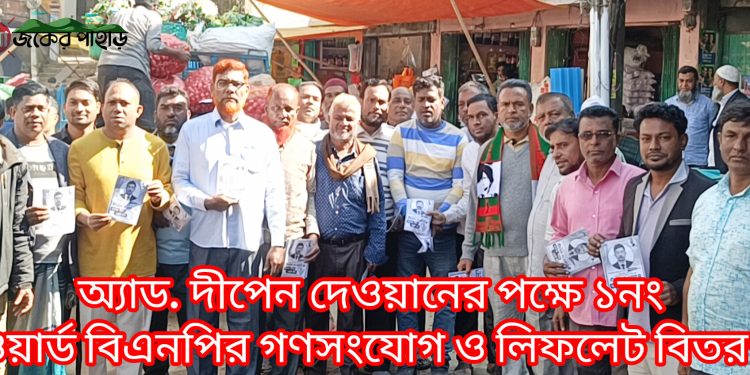 অ্যাড. দীপেন দেওয়ানের পক্ষে ১নং ওয়ার্ড বিএনপির গণসংযোগ ও লিফলেট বিতরণ