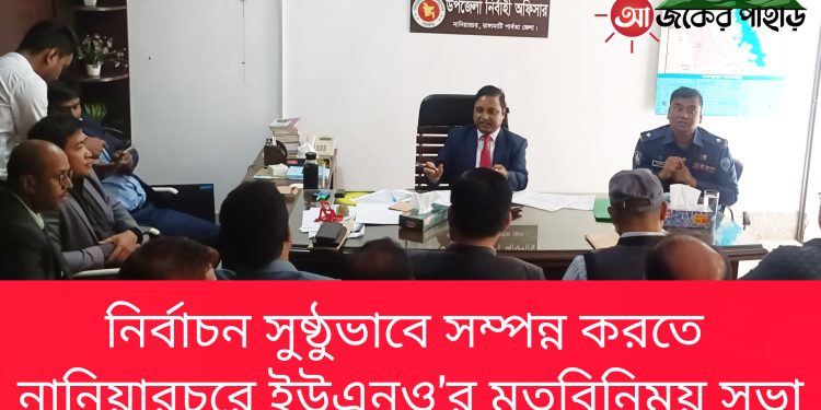 নির্বাচন সুষ্ঠুভাবে সম্পন্ন করতে নানিয়ারচরে ইউএনও’র মতবিনিময়