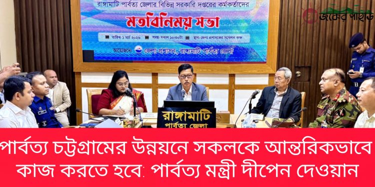পার্বত্য চট্টগ্রামের উন্নয়নে সকলকে কাজ করতে হবে: পার্বত্য মন্ত্রী