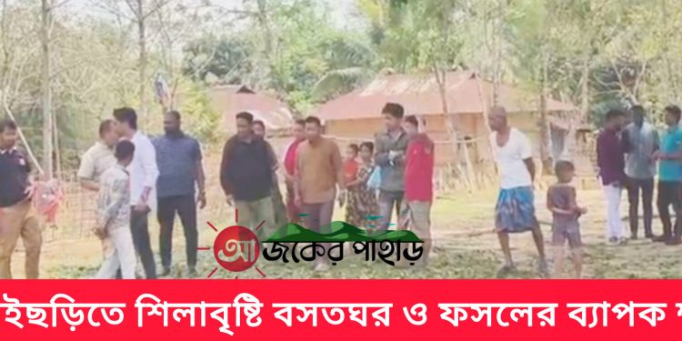বাঘাইছড়িতে শিলাবৃষ্টি বসতঘর ও ফসলের ব্যাপক ক্ষতি